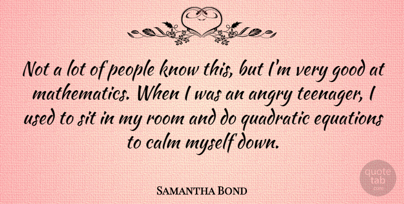 Samantha Bond Quote About Teenager, People, Rooms: Not A Lot Of People...