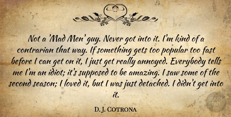 D. J. Cotrona Quote About Amazing, Everybody, Fast, Gets, Loved: Not A Mad Men Guy...