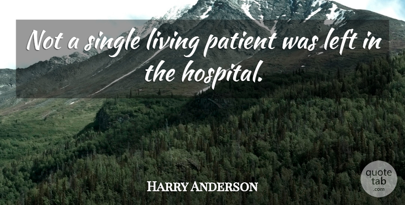 Harry Anderson Quote About Left, Living, Patient, Single: Not A Single Living Patient...