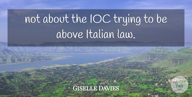 Giselle Davies Quote About Above, Italian, Law, Trying: Not About The Ioc Trying...