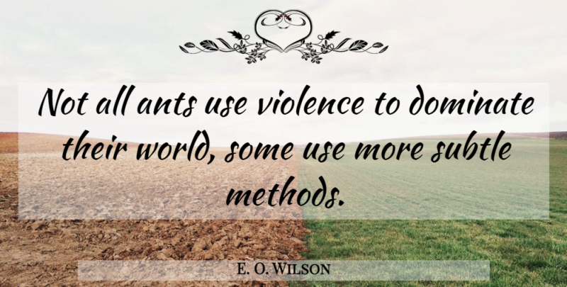E. O. Wilson Quote About World, Ants, Violence: Not All Ants Use Violence...