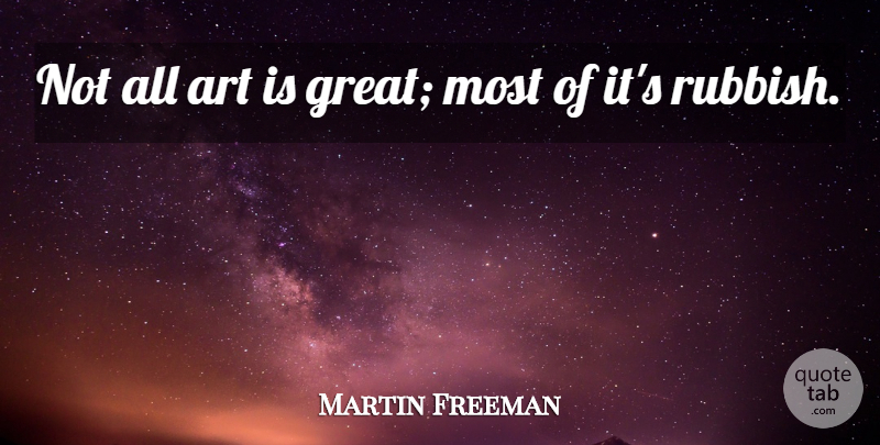 Martin Freeman Quote About Art, Great: Not All Art Is Great...