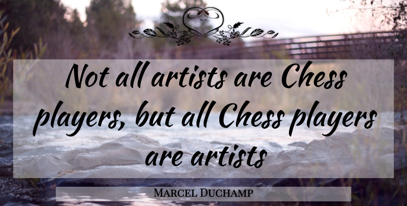 Marcel Duchamp Quote About Artist, Player, Chess: Not All Artists Are Chess...