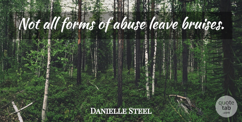 Danielle Steel Quote About Bullying, Abuse, Bruises: Not All Forms Of Abuse...