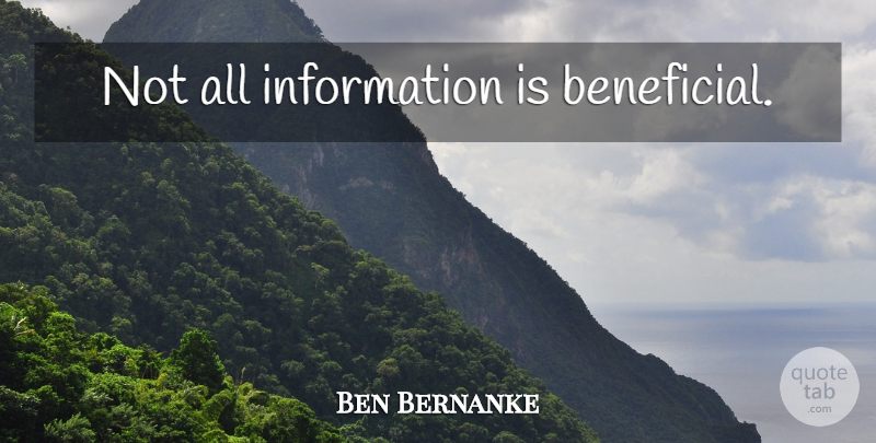 Ben Bernanke Quote About Information, Beneficial: Not All Information Is Beneficial...