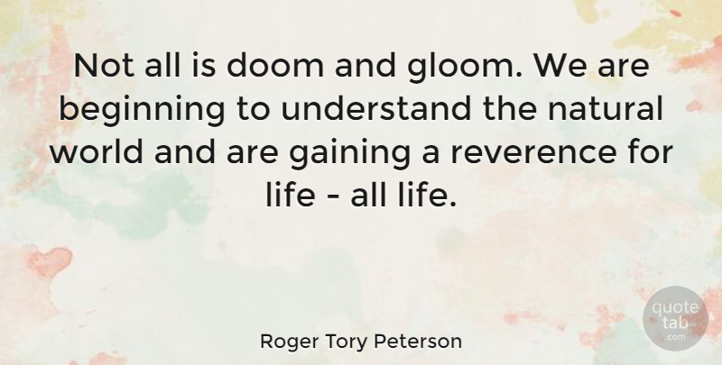 Roger Tory Peterson Quote About Life, Science, Doom And Gloom: Not All Is Doom And...