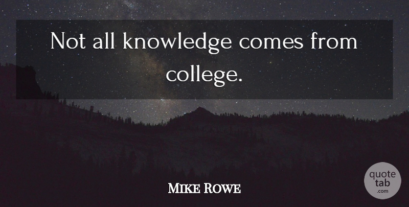 Mike Rowe Quote About College, Dirty Jobs: Not All Knowledge Comes From...