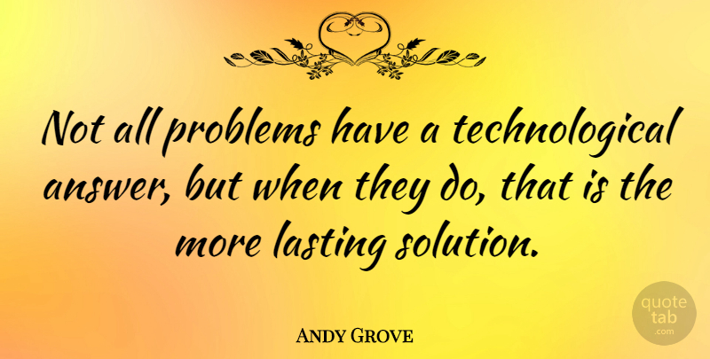 Andy Grove Quote About Technology, Answers, Complacency: Not All Problems Have A...