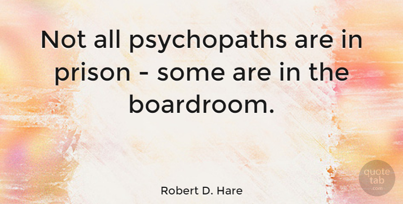 Robert D. Hare Quote About Prison, Psychopath: Not All Psychopaths Are In...