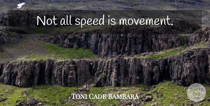 Toni Cade Bambara Quote About Movement, Speed: Not All Speed Is Movement...