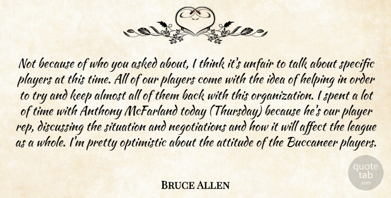 Bruce Allen Quote About Affect, Almost, Asked, Attitude, Discussing: Not Because Of Who You...