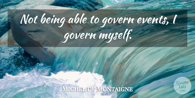 Michel de Montaigne Quote About Life, Integrity, Law Of Attraction: Not Being Able To Govern...