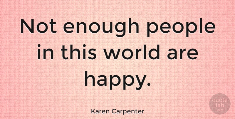 Karen Carpenter Quote About People, World, Enough: Not Enough People In This...