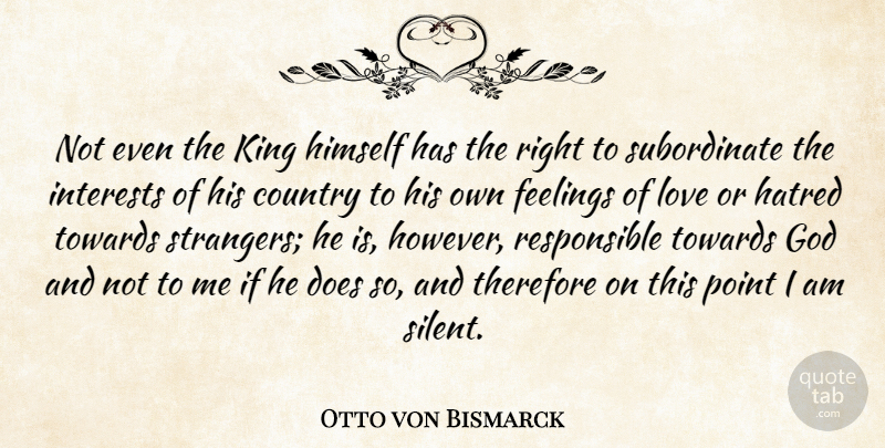 Otto von Bismarck Quote About Country, Kings, Hatred: Not Even The King Himself...