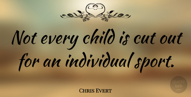 Chris Evert Quote About Sports, Children, Cutting: Not Every Child Is Cut...