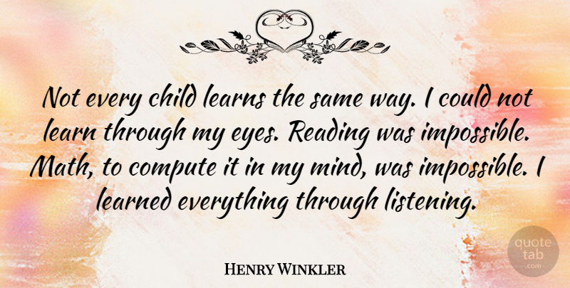 Henry Winkler Quote About Child, Compute, Learned, Learns: Not Every Child Learns The...