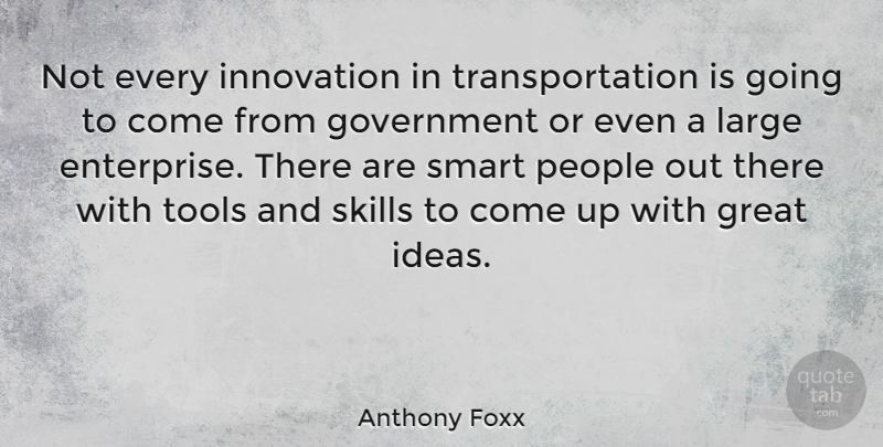 Anthony Foxx Quote About Government, Great, Innovation, Large, People: Not Every Innovation In Transportation...