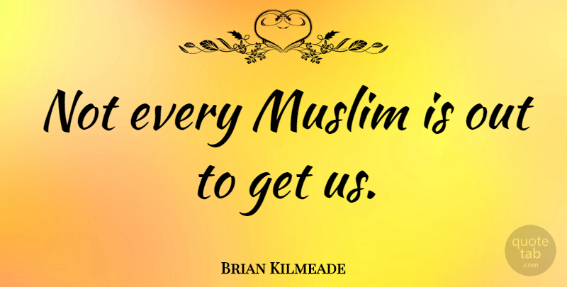 Brian Kilmeade Quote About undefined: Not Every Muslim Is Out...