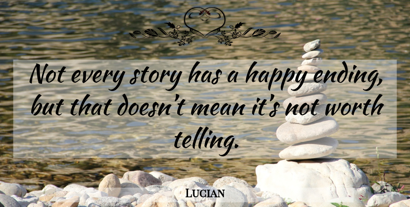 Lucian Quote About Mean, Stories, Happy Endings: Not Every Story Has A...