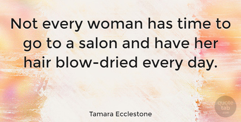 Tamara Ecclestone Quote About Salon, Time: Not Every Woman Has Time...