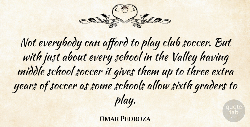 Omar Pedroza Quote About Afford, Allow, Club, Everybody, Extra: Not Everybody Can Afford To...