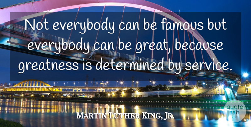 Martin Luther King, Jr. Quote About Greatness, Determined: Not Everybody Can Be Famous...