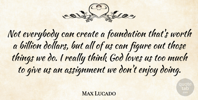 Max Lucado Quote About Thinking, Giving, Dollars: Not Everybody Can Create A...