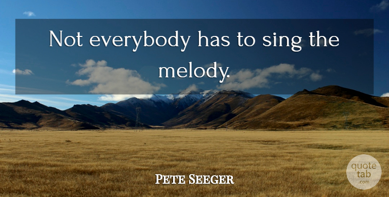 Pete Seeger Quote About Melody: Not Everybody Has To Sing...