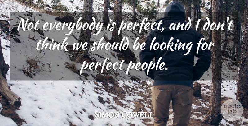 Simon Cowell Quote About Thinking, Perfect, People: Not Everybody Is Perfect And...
