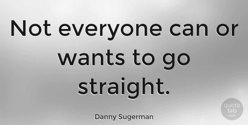 Danny Sugerman Quote About Want: Not Everyone Can Or Wants...
