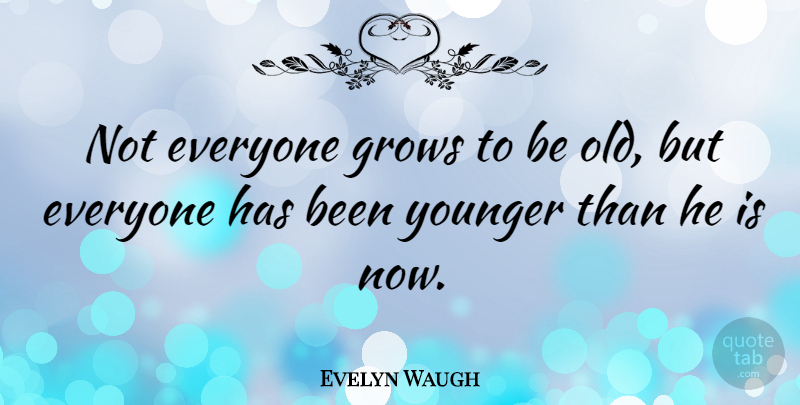 Evelyn Waugh Quote About Grows, Has Beens: Not Everyone Grows To Be...
