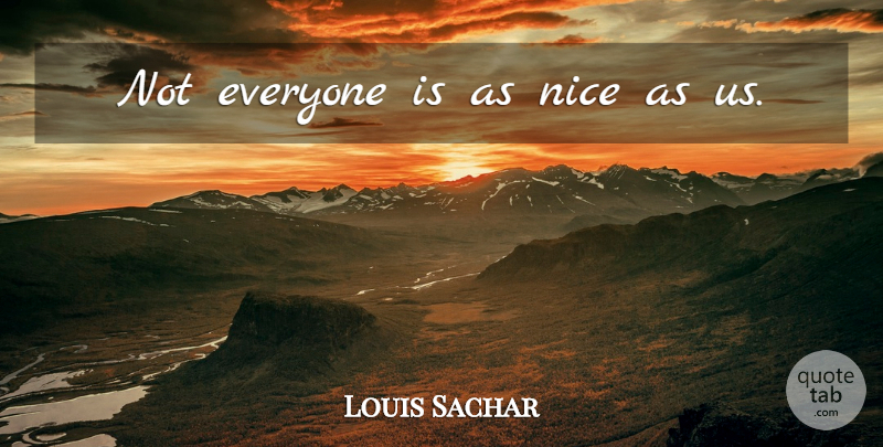 Louis Sachar Quote About Nice: Not Everyone Is As Nice...