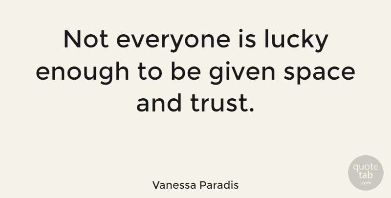 Vanessa Paradis Quote About Space, Lucky, Enough: Not Everyone Is Lucky Enough...