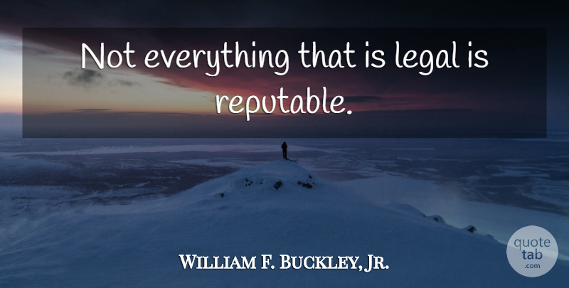 William F. Buckley, Jr. Quote About undefined: Not Everything That Is Legal...
