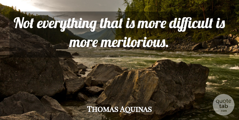 Thomas Aquinas Quote About Difficult: Not Everything That Is More...