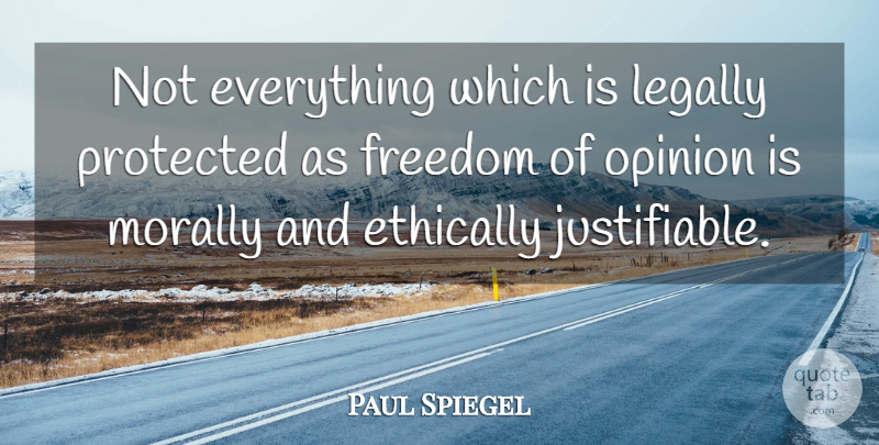Paul Spiegel Quote About Ethically, Freedom, Legally, Morally, Opinion: Not Everything Which Is Legally...