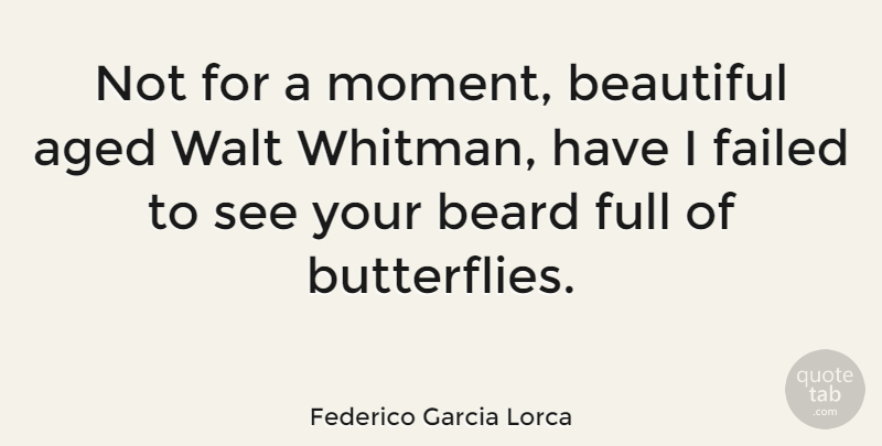 Federico Garcia Lorca Quote About Beautiful, Butterfly, Beard: Not For A Moment Beautiful...
