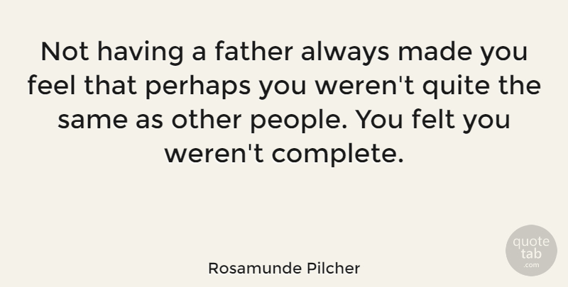 Rosamunde Pilcher Quote About Felt, Perhaps: Not Having A Father Always...