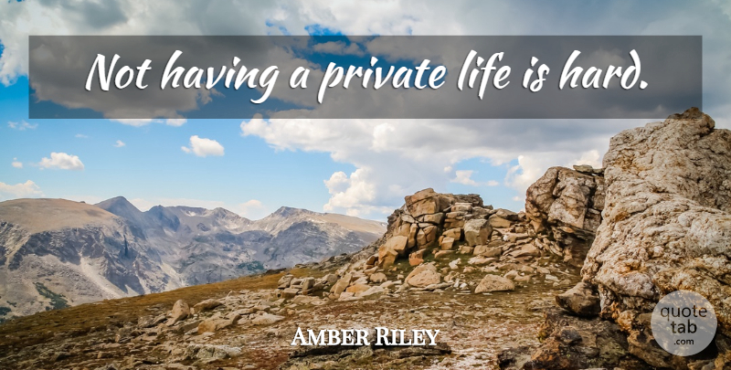 Amber Riley Quote About Life Is Hard, Life Is, Private Life: Not Having A Private Life...