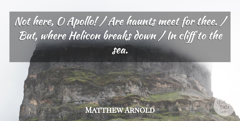 Matthew Arnold Quote About Breaks, Cliff, Haunts, Meet: Not Here O Apollo Are...