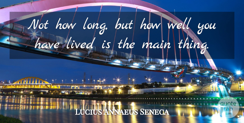 Lucius Annaeus Seneca Quote About undefined: Not How Long But How...