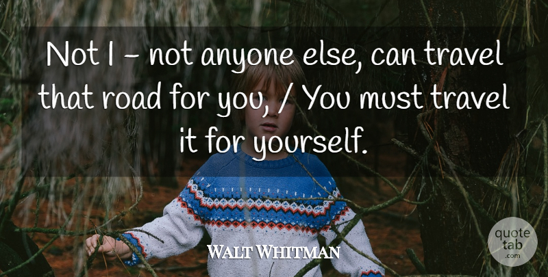 Walt Whitman Quote About Anyone, Road, Travel: Not I Not Anyone Else...