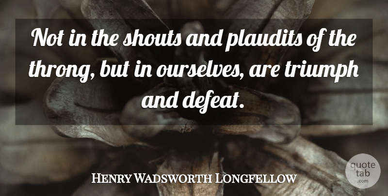 Henry Wadsworth Longfellow Quote About Shouts: Not In The Shouts And...