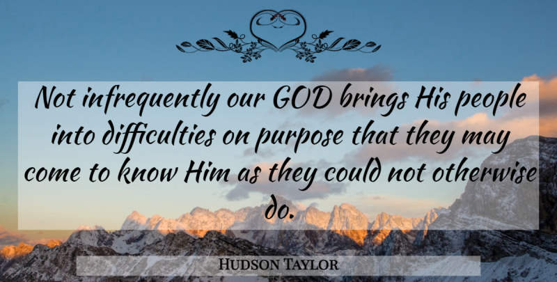 Hudson Taylor Quote About Christian, People, Purpose: Not Infrequently Our God Brings...