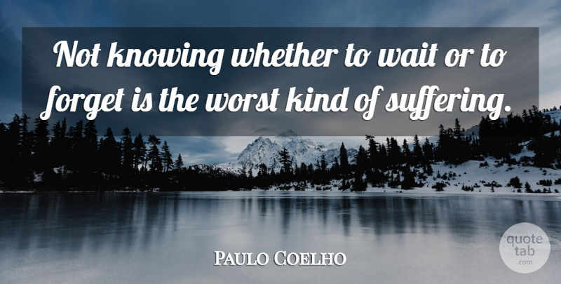 Paulo Coelho Quote About Knowing, Waiting, Suffering: Not Knowing Whether To Wait...