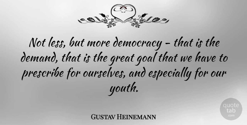 Gustav Heinemann Quote About Goal, Democracy, Demand: Not Less But More Democracy...