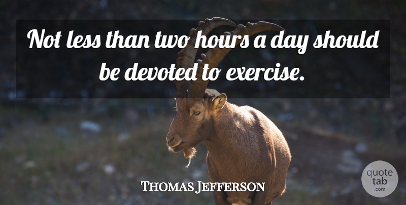 Thomas Jefferson Quote About Exercise, Two, Endurance: Not Less Than Two Hours...