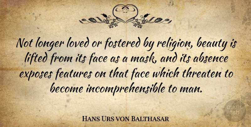 Hans Urs von Balthasar Quote About Men, Faces, Mask: Not Longer Loved Or Fostered...