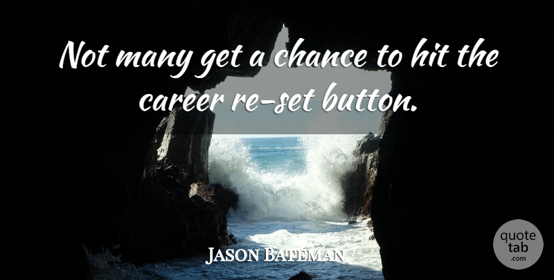 Jason Bateman Quote About Careers, Buttons, Chance: Not Many Get A Chance...