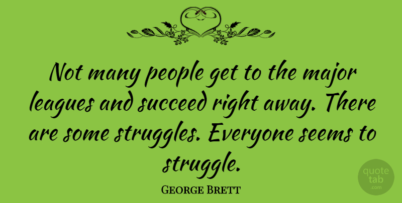 George Brett Quote About Struggle, League, People: Not Many People Get To...